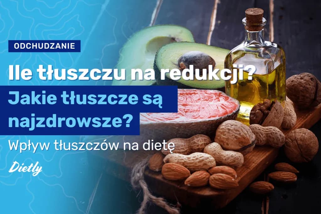 Ile tłuszczu na redukcji jest optymalne? Sprawdź, jak uniknąć błędów i schudnąć zdrowo!