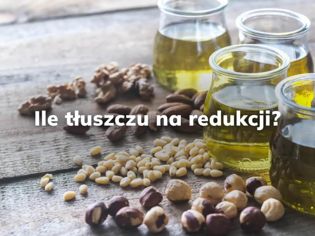 Ile jeść tłuszczu na redukcji, aby skutecznie schudnąć i czuć się dobrze