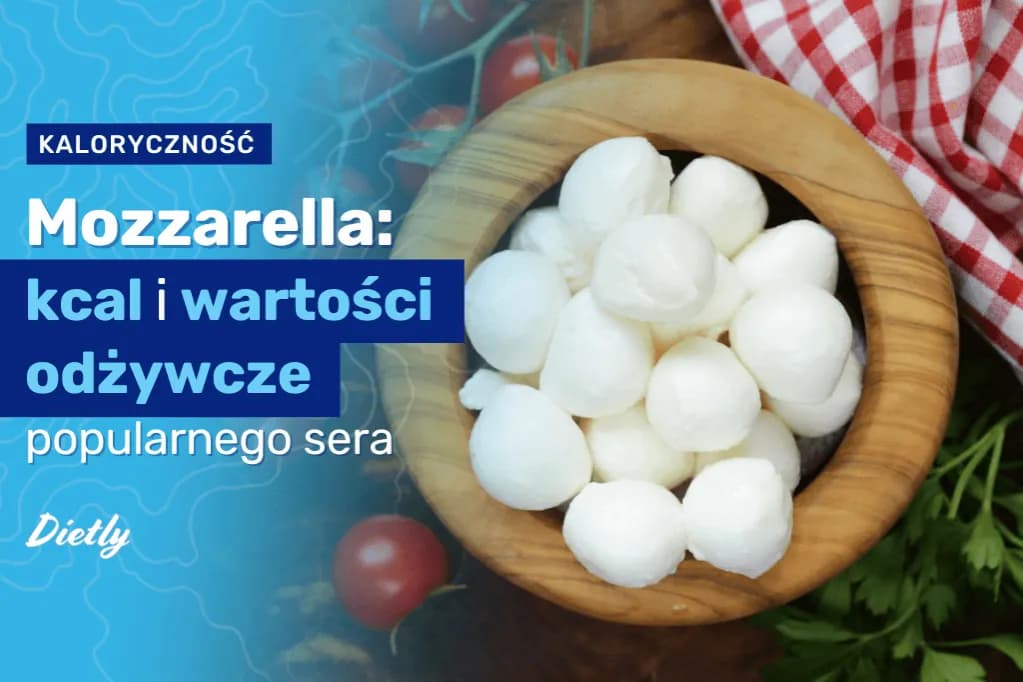 Czy mozzarella jest dietetyczna? Sprawdź, co musisz wiedzieć o kaloriach